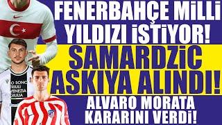 Fenerbahçe Milli Yıldızı istiyor! Samardzic askıya alındı! Morata kararını verdi!
