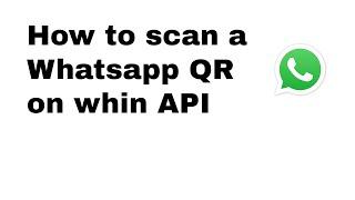 HOW TO: Scan a whatsapp QR on whin API