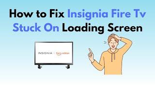 How to Fix Insignia Fire Tv Stuck On Loading Screen