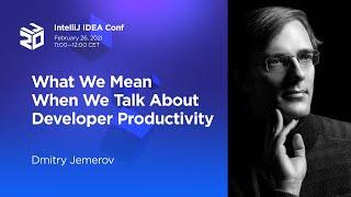 What We Mean When We Talk About Developer Productivity. By Dmitry Jemerov