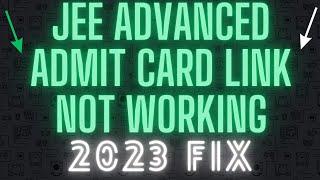 jee advanced admit card link not working | jee advanced admit card 2023