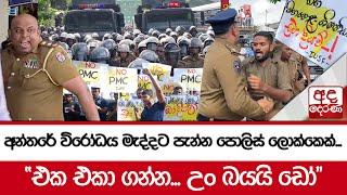 අන්තරේ විරෝධය මැද්දට පැන්න පොලිස් ලොක්කෙක්... "එක එකා ගන්න... උං බයයි ‍ඩෝ"