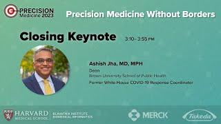 Closing Keynote — Ashish Jha — Precision Medicine Without Borders 2023