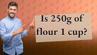 Is 250g of flour 1 cup?