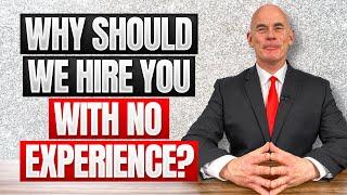 WHY SHOULD WE HIRE YOU WITH NO EXPERIENCE? (How To Answer this Difficult Interview Question!)