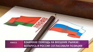 Взаимная помощь на внешних рынках: Беларусь и Россия согласовали позиции