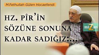 Hazreti Pîr’in sözüne sonuna kadar sadığız:... | Mizan | M. Fethullah Gülen Hocaefendi