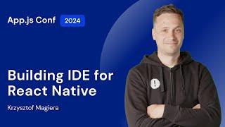 Krzysztof Magiera – Code, Preview, Perfect: Building IDE for React Native | App.js Conf 2024