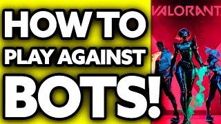 How To Play Against Bots Valorant 2024? - All You Need To Know!