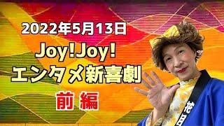 【前編】Joy!Joy!エンタメ新喜劇（2022/5/13）