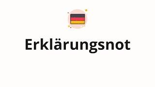 How to pronounce Erklärungsnot