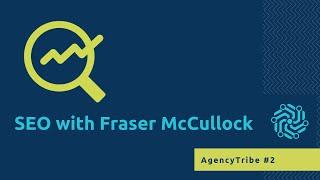 AgencyTribe 02 - SEO with Fraser McCulloch