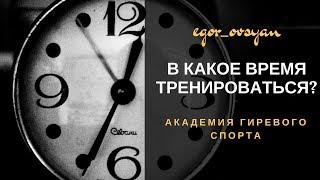 В какое время тренироваться? / Академия Гиревого Спорта / Егор Овсянников