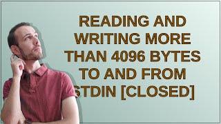 Reading and Writing more than 4096 bytes to and from STDIN closed