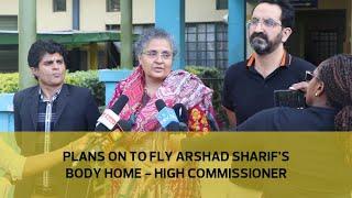 Plans on to fly Arshad Sharif's body home - High Commissioner