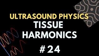 Tissue Harmonic Ultrasound Imaging | Ultrasound Physics Course | Radiology Physics Course #24