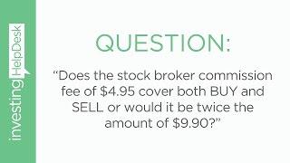 Stock broker commission fee of $4.95 cover both BUY & SELL or would it be twice the amount of $9.90?