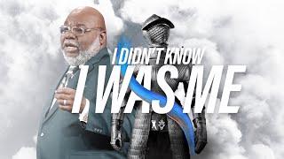 I Didn't Know I Was Me - Bishop T.D. Jakes [September 29, 2019]