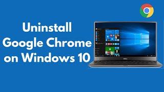 How to Uninstall Google Chrome on Windows 10 (Quick & Simple) | Delete Google Chrome Completely