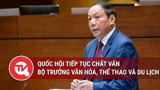 Quốc hội tiếp tục chất vấn Bộ trưởng Văn hóa, Thể thao và Du lịch