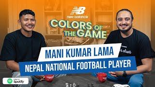 Mani Kumar Lama | Nepal National Football Player | Colors of the Game | EP.91