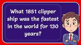 What 1851 clipper ship was the fastest in the world for 130 years?