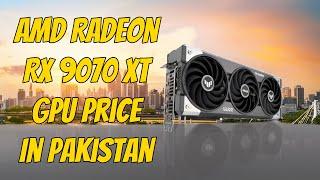 AMD Radeon RX 9070 XT  GPU Price In Pakistan