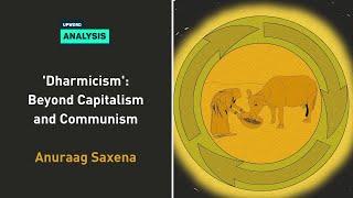 'Dharmicism': Beyond Capitalism and Communism - Anuraag Saxena