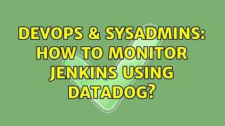 DevOps & SysAdmins: How to monitor Jenkins using Datadog? (2 Solutions!!)