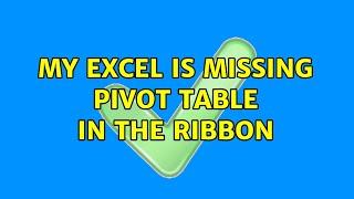 My excel is missing pivot table in the ribbon