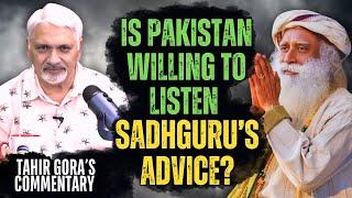 Is Pakistan willing to listen Sudhguru’s Advice? Tahir Gora’s Commentary