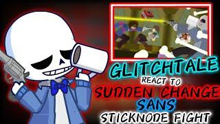 GLITCH!TALE REACT TO SUDDEN CHANGE SANS STICKNODE FIGHT