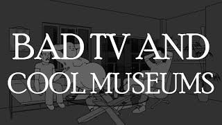 Bad TV and Cool Museums - CTP TAS