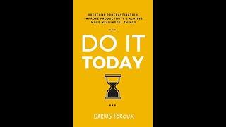 Do It Today: Overcome Procrastination, Improve Productivity, and Achieve More Meaningful Things