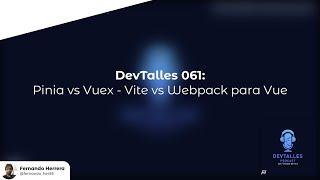 62- DevTalles: Pinia vs Vuex - Vite vs Webpack para Vue