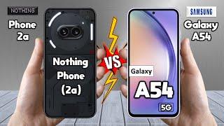 Nothing Phone 2a Vs Samsung Galaxy A54 - Full Comparison  Which one is best for you?