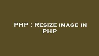 PHP : Resize image in PHP