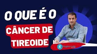 O que é o câncer de tireoide : Visão geral- Dr. Rogério Leite