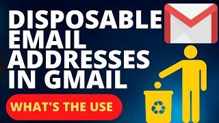 Disposable Email Addresses in Gmail, what is the Use?