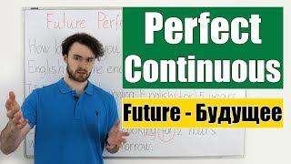 Future Perfect Continuous - Будущее Завершенное Продолженное время