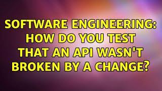 Software Engineering: How do you test that an API wasn't broken by a change? (3 Solutions!!)