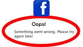 Fix Facebook Oops Something Went Wrong Error Please Try Again Later Problem Solved