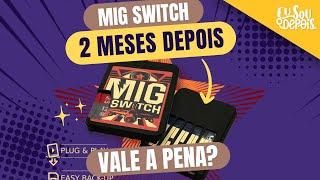 MIG SWITCH 2 MESES DEPOIS | AINDA VALE A PENA?