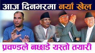 आज दिनभरमा नयाँ खेल । प्रचण्डले नछाडे यस्ताे तयारी | Prachanda||Oli||Deuba