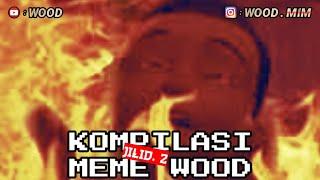 KOMPILASI MEME WOOD JILID 2 (META RPT OLD)