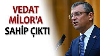 VEDAT MİLOR'A SAHİP ÇIKTI