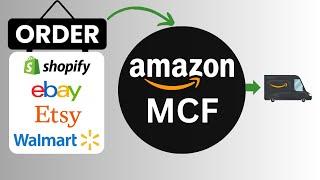Amazon Multi-Channel Fulfillment (MCF) - Shopify, eBay, Walmart, Etsy Integration with Amazon FBA