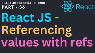 Referencing values with refs | useRef Hook Explained in Hindi | React JS tutorial for beginners 36