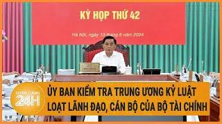 Ủy ban Kiểm tra Trung ương kỷ luật loạt lãnh đạo, cán bộ của Bộ Tài chính