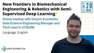 Dmytro Kuzmenko.New frontiers in BiomechanicalEngineering&Robotics with Semi-Supervised DeepLearning